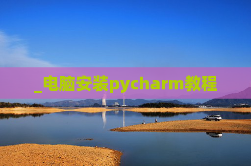 _电脑安装pycharm教程